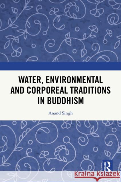 Water, Environmental and Corporeal Traditions in Buddhism Anand Singh 9781032763262