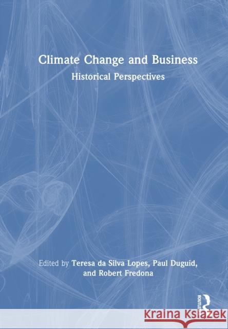Climate Change and Business: Historical Perspectives Teresa D Paul Duguid Robert Fredona 9781032763392 Routledge