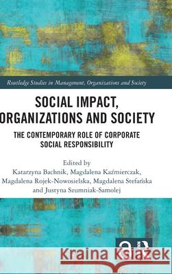 Social Impact, Organisations and Society: The Contemporary Role of Corporate Social Responsibility Katarzyna Bachnik Magdalena Kaźmierczak Magdalena Rojek-Nowosielska 9781032763545 Routledge