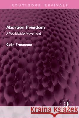 Abortion Freedom: A Worldwide Movement Colin Francome 9781032764108 Routledge