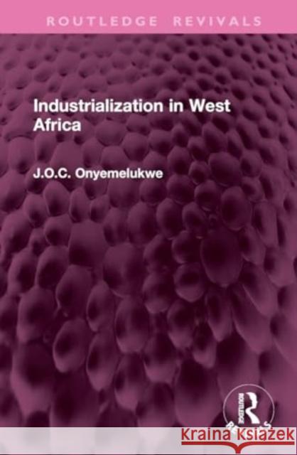 Industrialization in West Africa J O C Onyemelukwe 9781032764115 Taylor & Francis Ltd