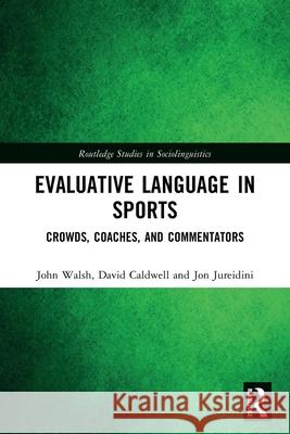 Evaluative Language in Sports: Crowds, Coaches and Commentators Jon (University of Adelaide, Australia) Jureidini 9781032764177