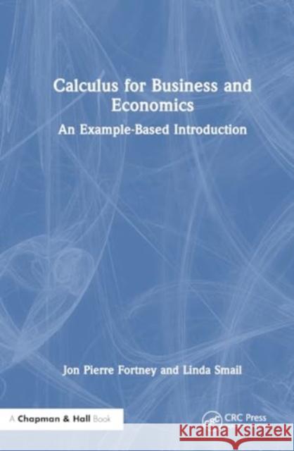 Calculus for Business and Economics: An Example-Based Introduction Jon Pierre Fortney Linda Smail 9781032764306