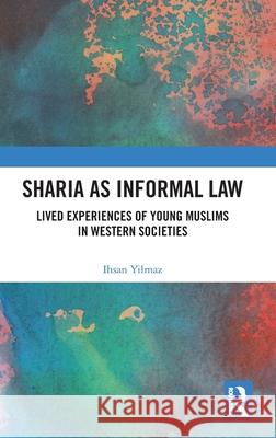 Sharia as Informal Law: Lived Experiences of Young Muslims in Western Societies Ihsan Yilmaz 9781032764405 Routledge