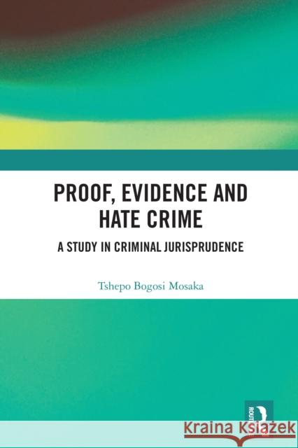 Proof, Evidence and Hate Crime: A Study in Criminal Jurisprudence Tshepo Mosaka 9781032764535 Routledge