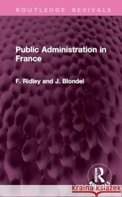 Public Administration in France F. F. Ridley J. Blondel 9781032764603 Routledge