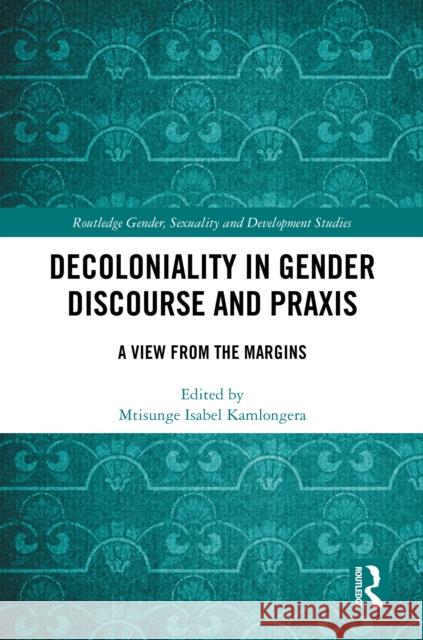 Decoloniality in Gender Discourse and Praxis: A View from the Margins  9781032764818 Taylor & Francis Ltd