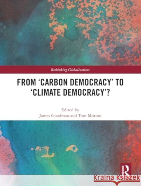 From 'Carbon Democracy' to 'Climate Democracy'? James Goodman Tom Morton 9781032764948