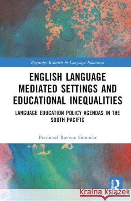 English Language Mediated Settings and Educational Inequalities Prashneel Ravisan (Fiji National University, Fiji) Goundar 9781032765778 Taylor & Francis Ltd