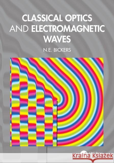 Classical Optics and Electromagnetic Waves N.E. Bickers 9781032766171 CRC Press