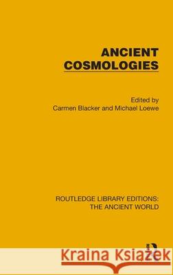 Ancient Cosmologies Carmen Blacker Michael Loewe 9781032766294 Routledge