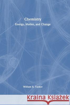 Chemistry: Energy, Matter, and Change William B. Tucker 9781032766324