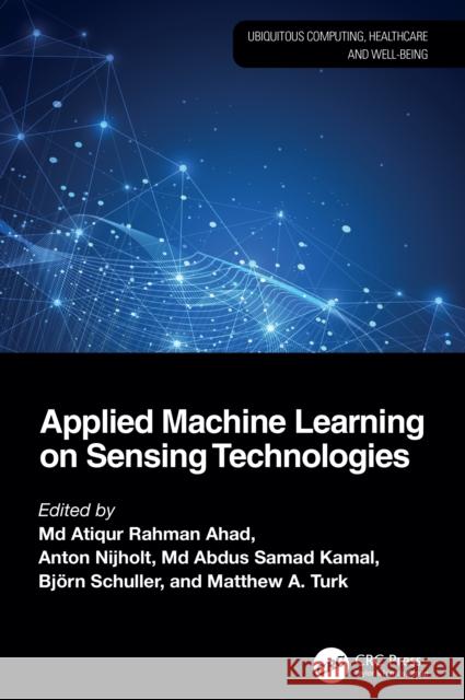 Applied Machine Learning on Sensing Technologies MD Atiqur Rahman Ahad Anton Nijholt MD Abdus Samad Kamal 9781032766423