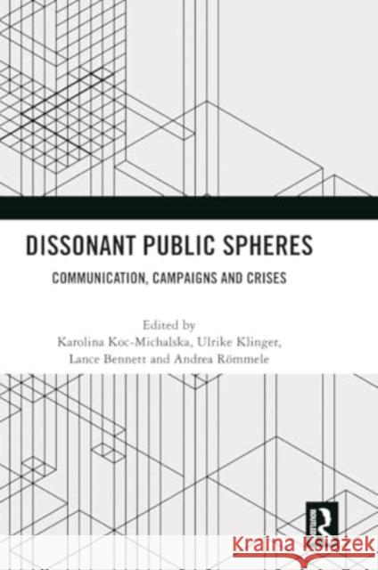 Dissonant Public Spheres: Communication, Campaigns and Crises Karolina Koc-Michalska Ulrike Klinger W. Lance Bennett 9781032766539