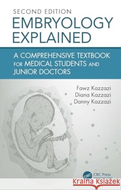 Embryology Explained: A Comprehensive Textbook for Medical Students & Junior Doctors Fawz Kazzazi Diana Kazzazi Danny Kazzazi 9781032766669 Taylor & Francis Ltd