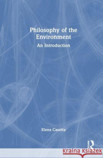 Philosophy of the Environment Elena Casetta 9781032766904