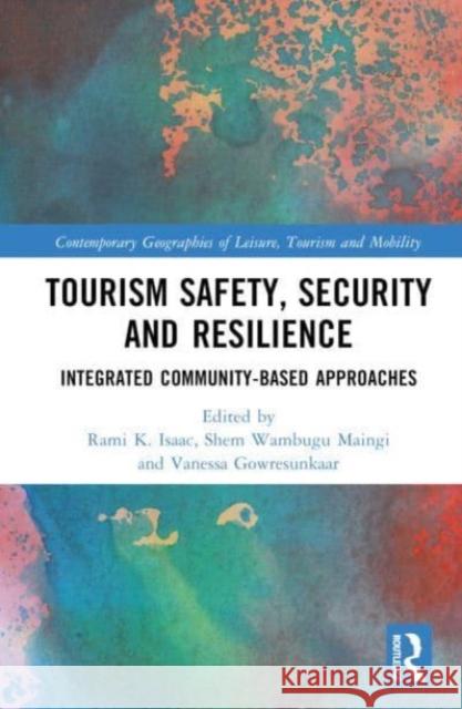 Tourism Safety, Security and Resilience: Integrated Community-Based Approaches Rami K. Isaac Shem Wambugu Maingi Vanessa Gb Gowresunkaar 9781032766911