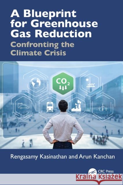 A Blueprint for Greenhouse Gas Reduction: Confronting the Climate Crisis Arun Kanchan 9781032766928