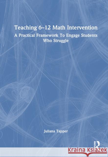 Teaching 6-12 Math Intervention: A Practical Framework to Engage Students Who Struggle Juliana Tapper 9781032767017 Taylor & Francis Ltd