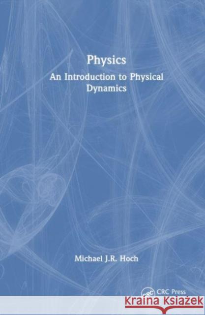 Physics: An Introduction to Physical Dynamics Michael J. R. Hoch 9781032767505 CRC Press