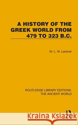 A History of the Greek World from 479 to 323 B.C. M. L. W. Laistner 9781032767727 Routledge