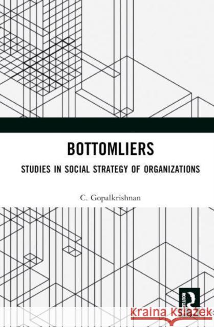 Bottomliers: Studies in Social Strategy of Organizations in India C. Gopalkrishnan 9781032768373 Routledge India