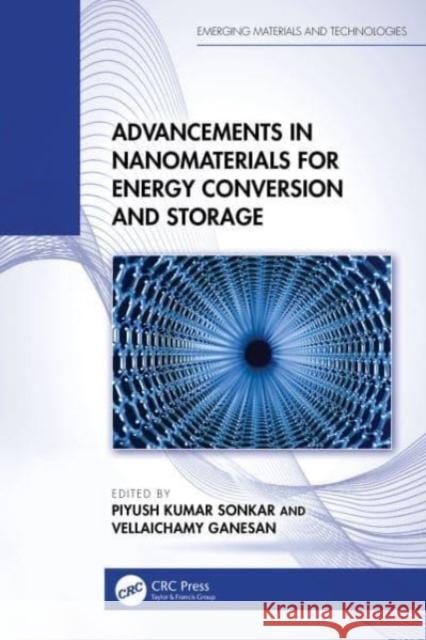 Advancements in Nanomaterials for Energy Conversion and Storage Piyush Kumar Sonkar Vellaichamy Ganesan 9781032768403 CRC Press