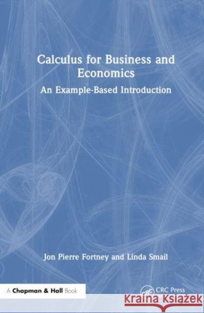 Calculus for Business and Economics: An Example-Based Introduction Jon Pierre Fortney Linda Smail 9781032768502