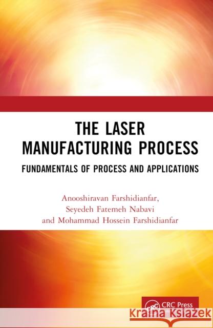 The Laser Manufacturing Process: Fundamentals of Process and Applications Anooshiravan Farshidianfar Seyedeh Fatemeh Nabavi Mohammad Hossein Farshidianfar 9781032768700 CRC Press