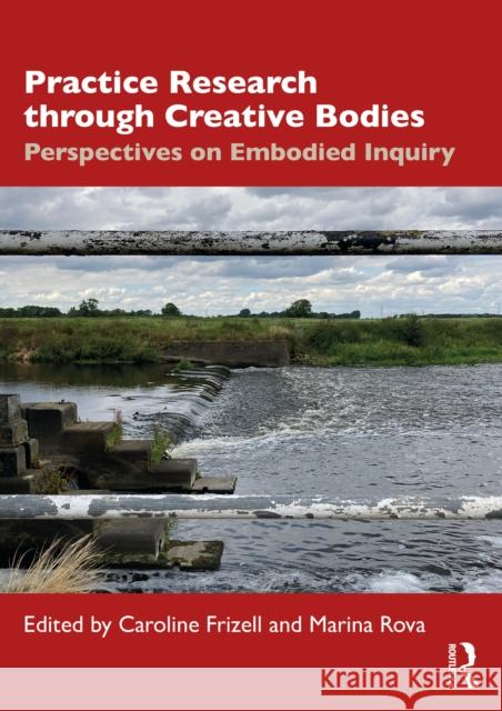 Practice Research through Creative Bodies: Perspectives on Embodied Inquiry  9781032769226 Routledge