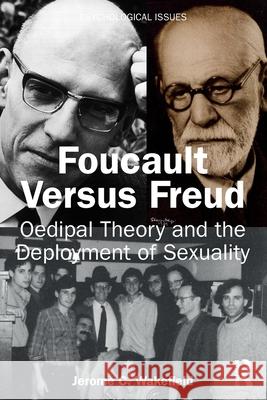 Foucault Versus Freud: Oedipal Theory and the Deployment of Sexuality Jerome C. Wakefield 9781032769233