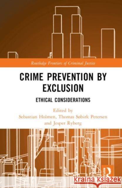 Crime Prevention by Exclusion: Ethical Considerations Sebastian Holmen Thomas S?birk Petersen Jesper Ryberg 9781032769714 Routledge