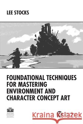 Foundational Techniques for Mastering Environment and Character Concept Art Lee Stocks 9781032769899 CRC Press