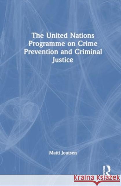 The United Nations Programme on Crime Prevention and Criminal Justice Matti Joutsen 9781032770246 Routledge