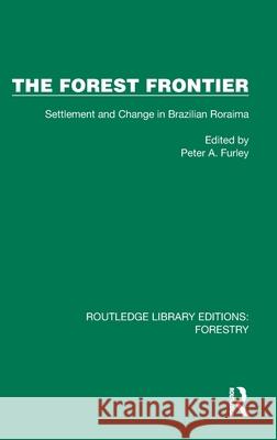 The Forest Frontier: Settlement and Change in Brazilian Roraima Peter A. Furley 9781032770284 Routledge