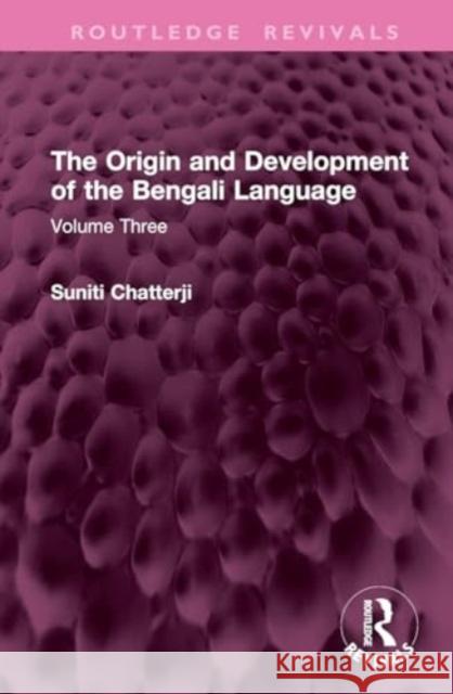 The Origin and Development of the Bengali Language: Volume Three Suniti Chatterji 9781032770468 Routledge