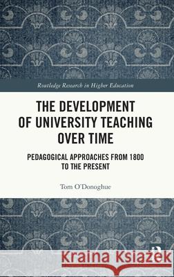 The Development of University Teaching Over Time: Pedagogical Approaches from 1800 to the Present Tom O'Donoghue 9781032770512 Routledge