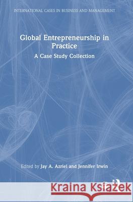 Global Entrepreneurship in Practice: A Case Study Collection Jay A. Azriel Jennifer Irwin 9781032771373 Routledge