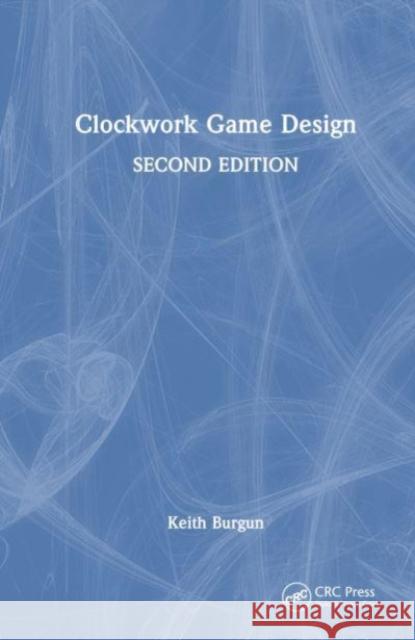 Clockwork Game Design Keith Burgun 9781032771571 CRC Press