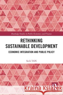 Rethinking Sustainable Development: Economic Integration and Public Policy Seck TAN 9781032772011 Routledge