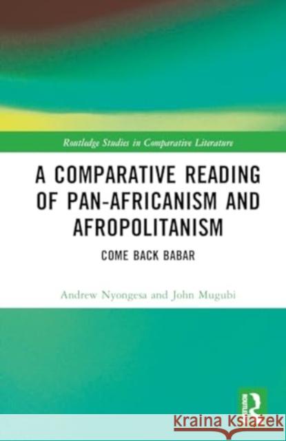 A Comparative Reading of Pan-Africanism and Afropolitanism: Come Back Babar Andrew Nyongesa John Mugubi 9781032772226