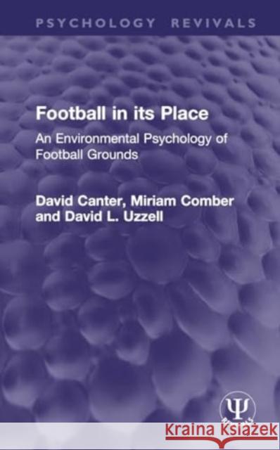 Football in Its Place: An Environmental Psychology of Football Grounds David Canter Miriam Comber David L. Uzzell 9781032772288