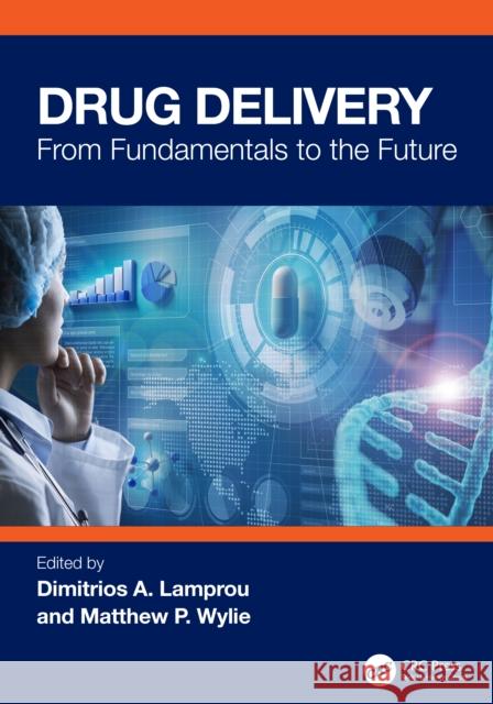 Drug Delivery: From Fundamentals to the Future  9781032772356 Taylor & Francis Ltd