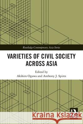 Varieties of Civil Society Across Asia Akihiro Ogawa Anthony Spires 9781032772639 Routledge