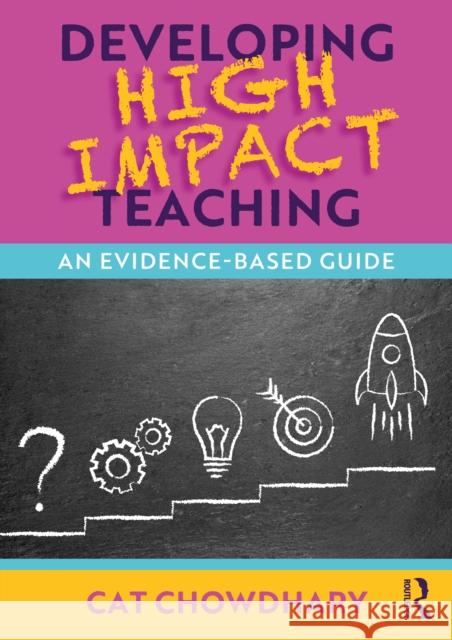 Developing High Impact Teaching: An Evidence Based Guide Cat Chowdhary 9781032772653 Routledge