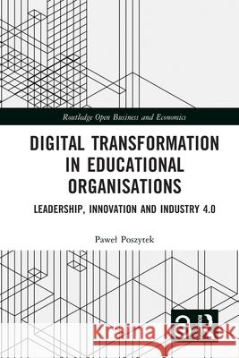 Digital Transformation in Educational Organizations: Leadership, Innovation and Industry 4.0 Pawel Poszytek 9781032772851 Routledge
