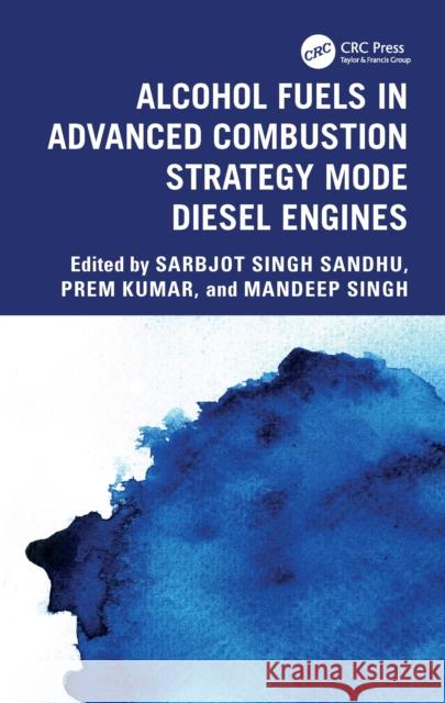 Alcohol Fuels in Advanced Combustion Strategy Mode Diesel Engines Sarbjot Singh Sandhu Prem Kumar Mandeep Singh 9781032772882 CRC Press