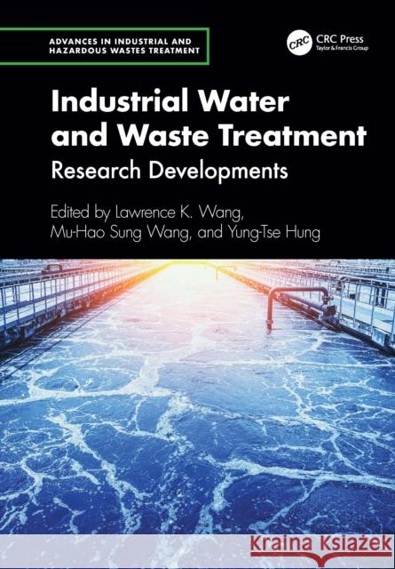 Industrial Water and Waste Treatment: Research Developments Lawrence K. Wang Mu-Hao Sung Wang Yung-Tse Hung 9781032772967