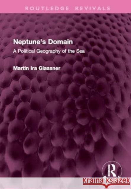 Neptune's Domain: A Political Geography of the Sea Martin Ira Glassner 9781032772974