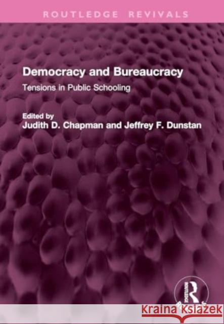 Democracy and Bureaucracy: Tensions in Public Schooling Judith D. Chapman Jeffrey F. Dunstan 9781032773032